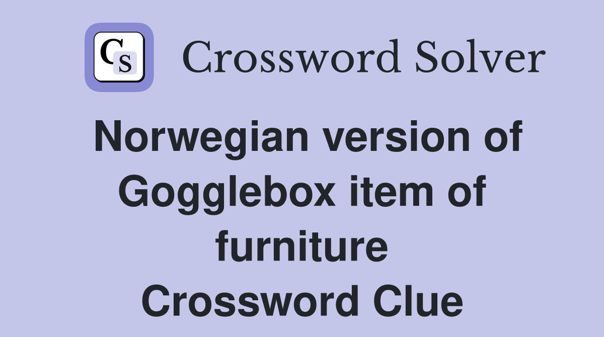 Norwegian Version Of Gogglebox Item Of Furniture Crossword Clue 